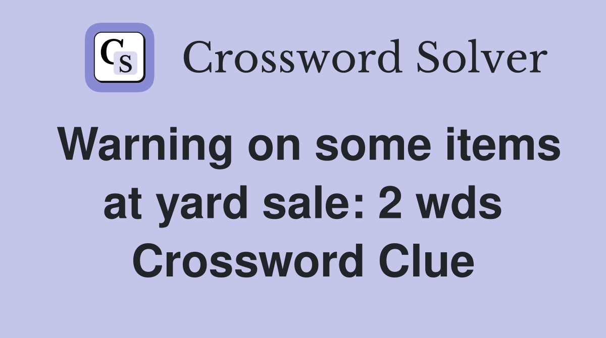 Warning on some items at yard sale: 2 wds Crossword Clue Answers